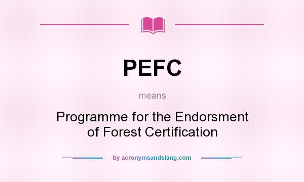 What does PEFC mean? It stands for Programme for the Endorsment of Forest Certification