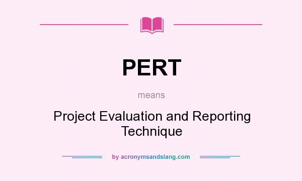 What does PERT mean? It stands for Project Evaluation and Reporting Technique