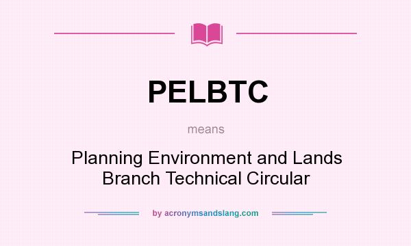 What does PELBTC mean? It stands for Planning Environment and Lands Branch Technical Circular