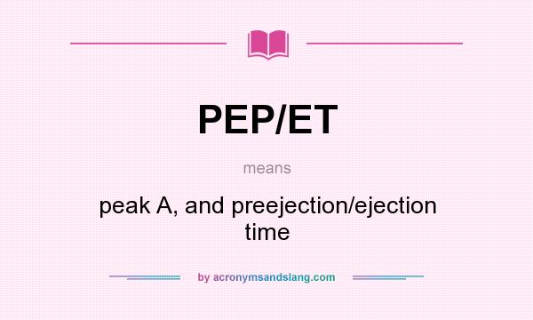 What does PEP/ET mean? It stands for peak A, and preejection/ejection time