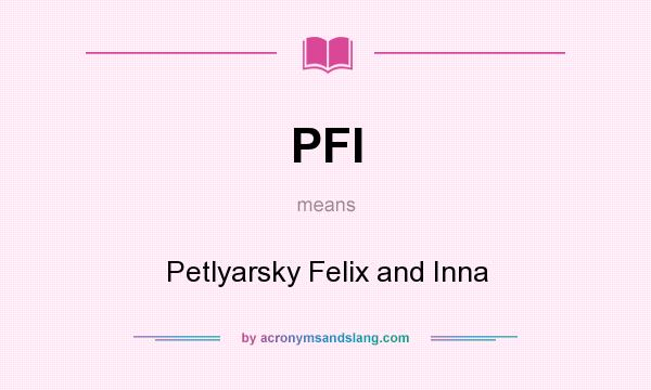 What does PFI mean? It stands for Petlyarsky Felix and Inna