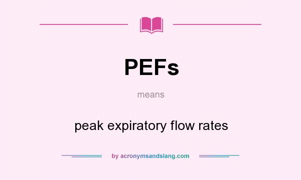 What does PEFs mean? It stands for peak expiratory flow rates