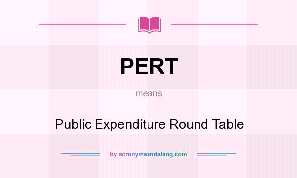 What does PERT mean? It stands for Public Expenditure Round Table