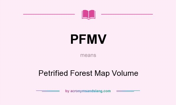 What does PFMV mean? It stands for Petrified Forest Map Volume
