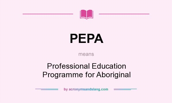 What does PEPA mean? It stands for Professional Education Programme for Aboriginal