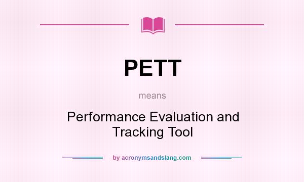 What does PETT mean? It stands for Performance Evaluation and Tracking Tool