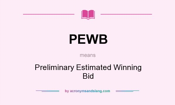 What does PEWB mean? It stands for Preliminary Estimated Winning Bid