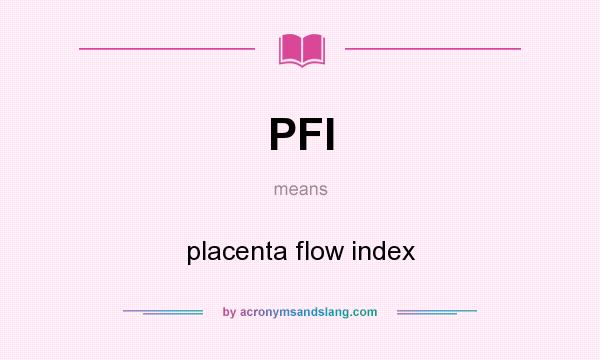 What does PFI mean? It stands for placenta flow index