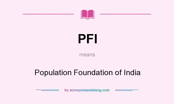 What does PFI mean? It stands for Population Foundation of India