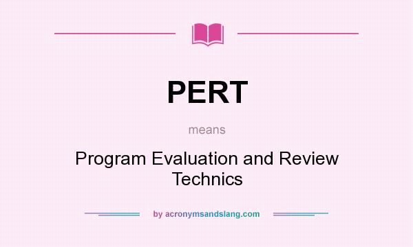 What does PERT mean? It stands for Program Evaluation and Review Technics
