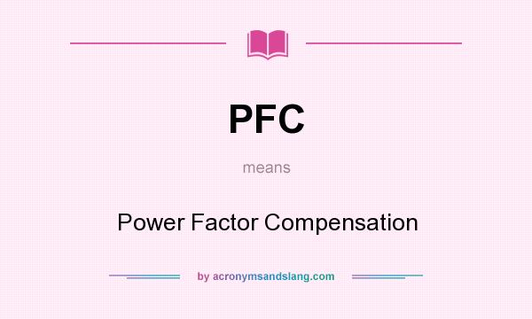 What does PFC mean? It stands for Power Factor Compensation
