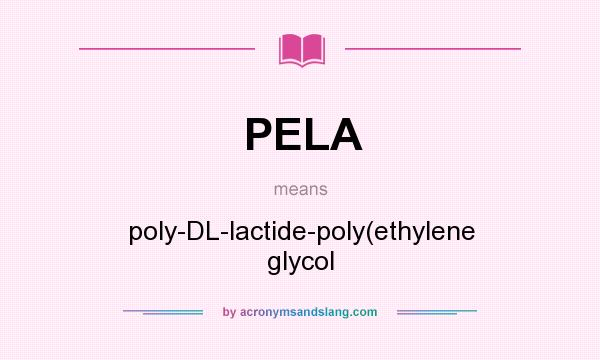 What does PELA mean? It stands for poly-DL-lactide-poly(ethylene glycol