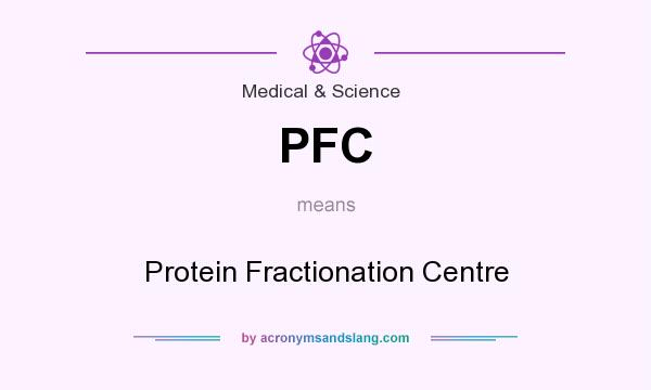 What does PFC mean? It stands for Protein Fractionation Centre