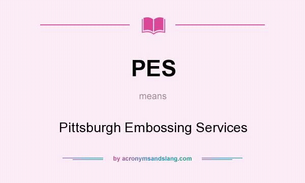 What does PES mean? It stands for Pittsburgh Embossing Services