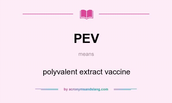 What does PEV mean? It stands for polyvalent extract vaccine