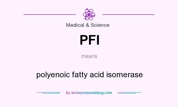 What does PFI mean? It stands for polyenoic fatty acid isomerase
