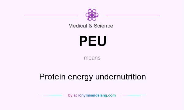 What does PEU mean? It stands for Protein energy undernutrition