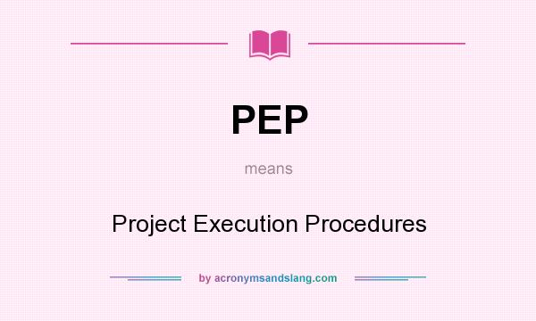 What does PEP mean? It stands for Project Execution Procedures