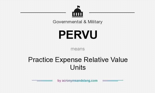 What does PERVU mean? It stands for Practice Expense Relative Value Units
