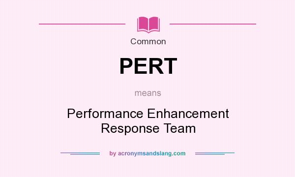 What does PERT mean? It stands for Performance Enhancement Response Team