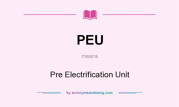 What does PEU mean? It stands for Pre Electrification Unit