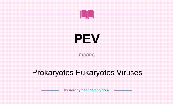 What does PEV mean? It stands for Prokaryotes Eukaryotes Viruses