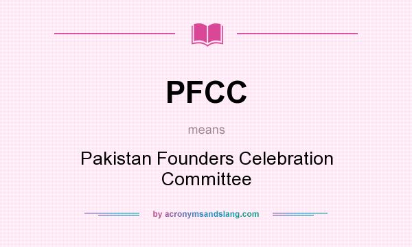 What does PFCC mean? It stands for Pakistan Founders Celebration Committee