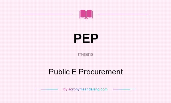 What does PEP mean? It stands for Public E Procurement