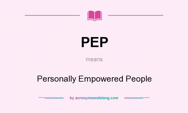 What does PEP mean? It stands for Personally Empowered People