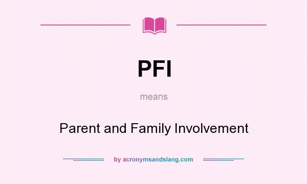 What does PFI mean? It stands for Parent and Family Involvement