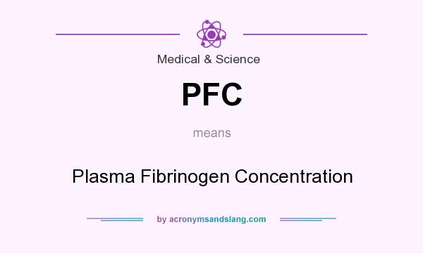 What does PFC mean? It stands for Plasma Fibrinogen Concentration