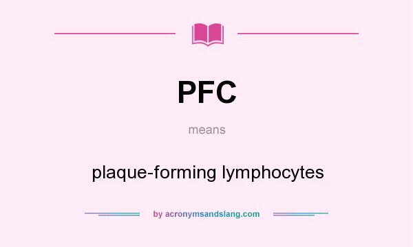 What does PFC mean? It stands for plaque-forming lymphocytes