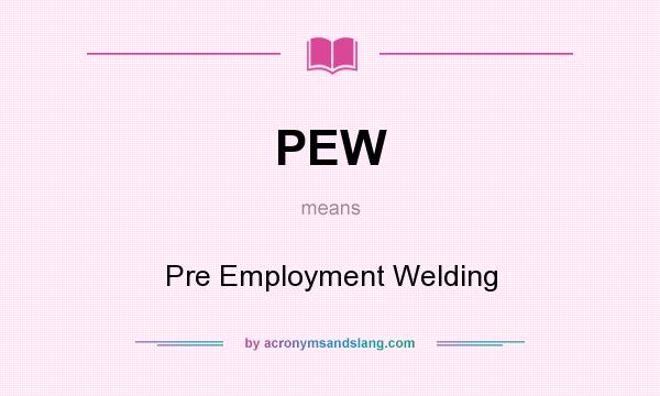 What does PEW mean? It stands for Pre Employment Welding