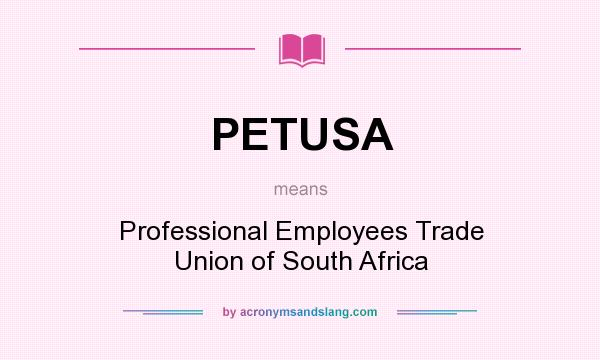 What does PETUSA mean? It stands for Professional Employees Trade Union of South Africa