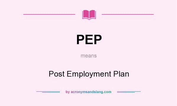 What does PEP mean? It stands for Post Employment Plan