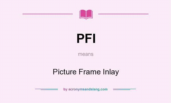 What does PFI mean? It stands for Picture Frame Inlay