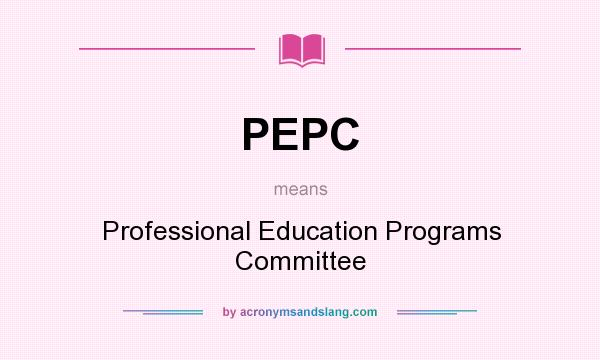 What does PEPC mean? It stands for Professional Education Programs Committee