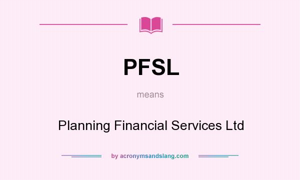 What does PFSL mean? It stands for Planning Financial Services Ltd