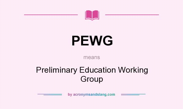 What does PEWG mean? It stands for Preliminary Education Working Group