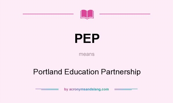 What does PEP mean? It stands for Portland Education Partnership