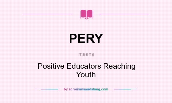 What does PERY mean? It stands for Positive Educators Reaching Youth