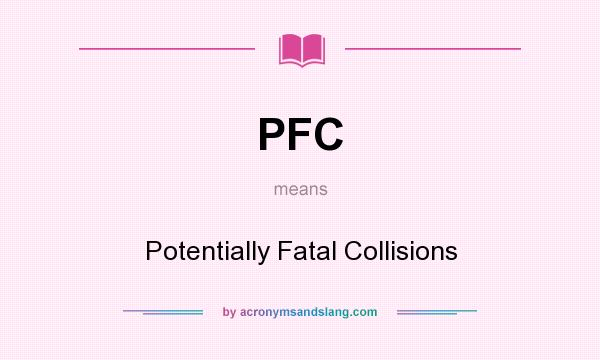 What does PFC mean? It stands for Potentially Fatal Collisions