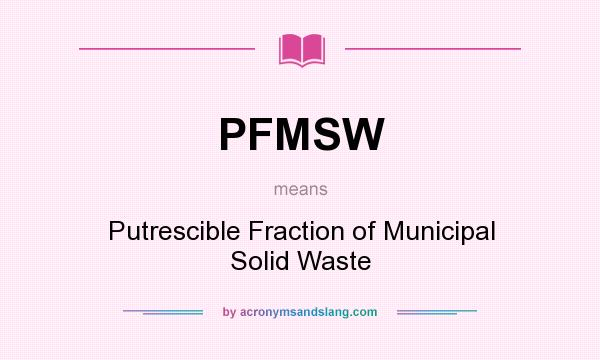 What does PFMSW mean? It stands for Putrescible Fraction of Municipal Solid Waste