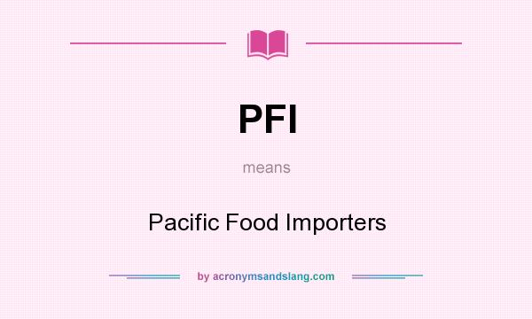 What does PFI mean? It stands for Pacific Food Importers