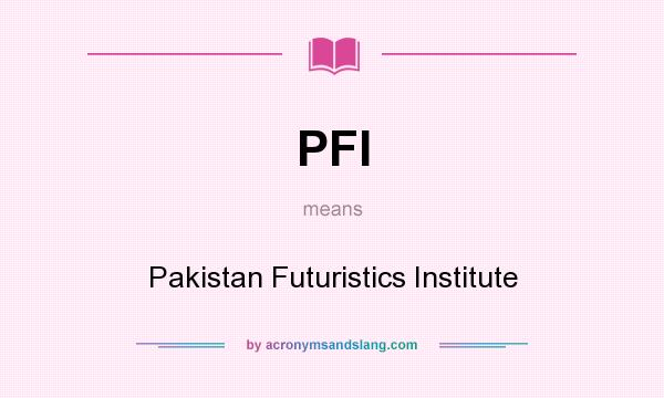What does PFI mean? It stands for Pakistan Futuristics Institute