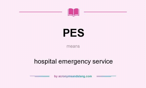 What does PES mean? It stands for hospital emergency service