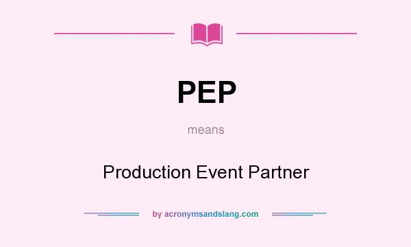 What does PEP mean? It stands for Production Event Partner