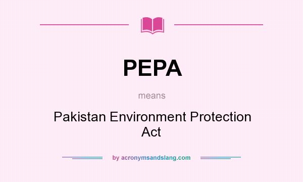 What does PEPA mean? It stands for Pakistan Environment Protection Act