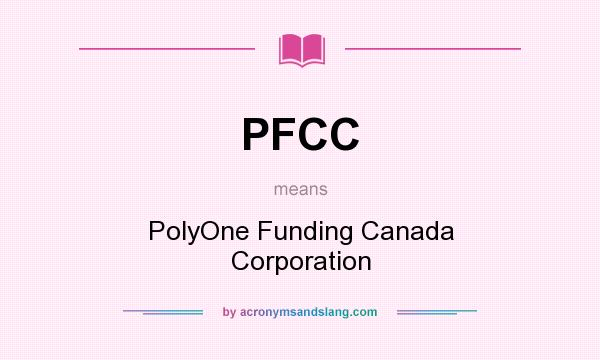 What does PFCC mean? It stands for PolyOne Funding Canada Corporation