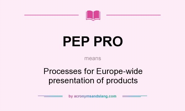 What does PEP PRO mean? It stands for Processes for Europe-wide presentation of products